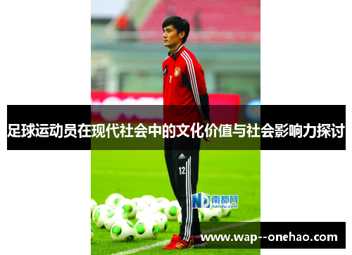 足球运动员在现代社会中的文化价值与社会影响力探讨