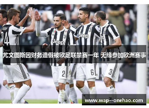 尤文图斯因财务造假被欧足联禁赛一年 无缘参加欧洲赛事